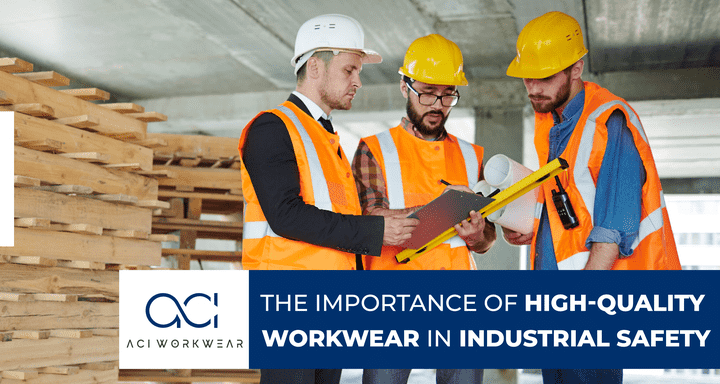 The Importance of High-Quality Workwear in Industrial Safety