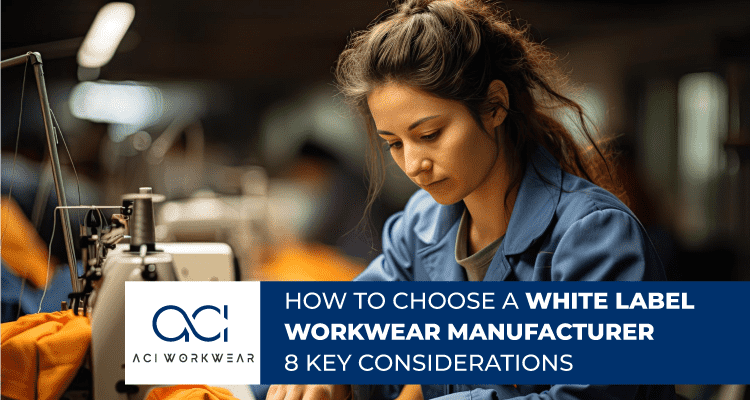 How to Choose a White Label Workwear Manufacturer 8 Key Considerations